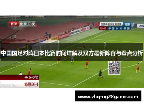 中国国足对阵日本比赛时间详解及双方最新阵容与看点分析 中国国足对阵日本比赛时间详解及双方最新阵容与看点分析