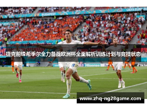 捷克前锋希季尔全力备战欧洲杯全面解析训练计划与竞技状态