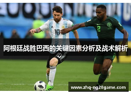 阿根廷战胜巴西的关键因素分析及战术解析