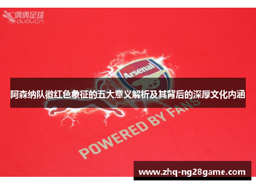 阿森纳队徽红色象征的五大意义解析及其背后的深厚文化内涵