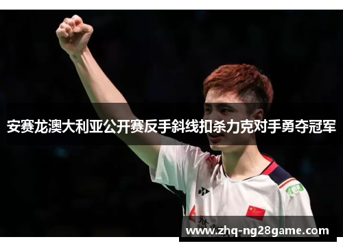 安赛龙澳大利亚公开赛反手斜线扣杀力克对手勇夺冠军 安赛龙澳大利亚公开赛反手斜线扣杀力克对手勇夺冠军