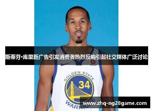 斯蒂芬·库里新广告引发消费者热烈反响引起社交媒体广泛讨论 斯蒂芬·库里新广告引发消费者热烈反响引起社交媒体广泛讨论