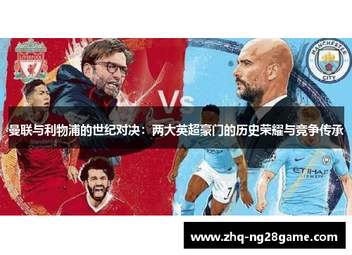 曼联与利物浦的世纪对决：两大英超豪门的历史荣耀与竞争传承