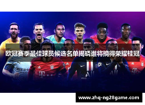 欧冠赛季最佳球员候选名单揭晓谁将摘得荣耀桂冠