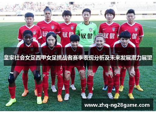 皇家社会女足西甲女足挑战者赛季表现分析及未来发展潜力展望