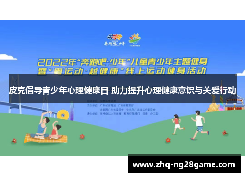 皮克倡导青少年心理健康日 助力提升心理健康意识与关爱行动 皮克倡导青少年心理健康日 助力提升心理健康意识与关爱行动