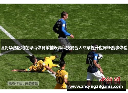 温哥华赛区将在卑诗体育馆铺设高科技复合天然草提升世界杯赛事体验