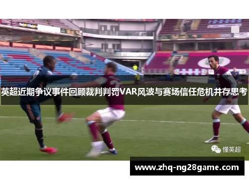 英超近期争议事件回顾裁判判罚VAR风波与赛场信任危机并存思考